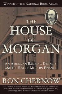 The house of Morgan : an American banking dynasty and the rise of modern finance; Ron. Chernow; 2010