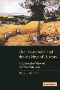 The household and the making of history : a subversive view of the Western past; Mary S. Hartman; 2004