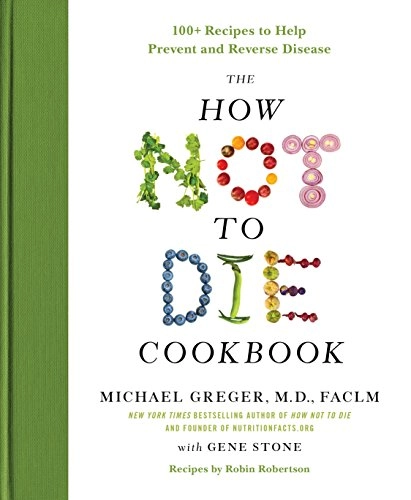 The how not to die cookbook : 100+ recipes to help prevent and reverse disease; Michael Greger; 2017