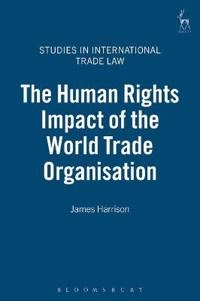 The human rights impact of the World Trade Organisation; James Harrison; 2007