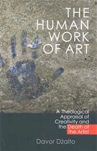 The human work of art : a theological appraisal of creativity and the death of the artist; Davor Džalto; 2014