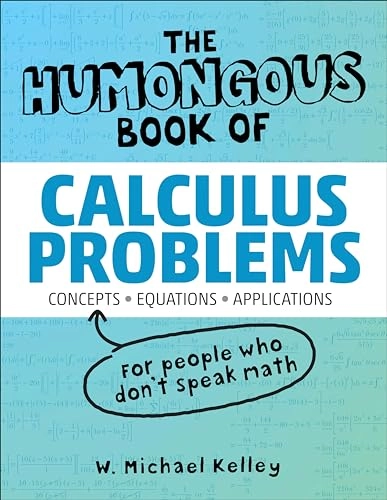 The humongous book of calculus problems : translated for people who don't speak math!!; W. Michael Kelley; 2006