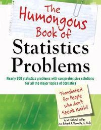 The humongous book of statistics problems : translated for people who don't speak math!!; W. Michael Kelley; 2009