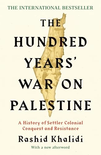 The hundred years' war on Palestine : a history of settler colonial conquest and resistance; Rashid Khalidi; 2024