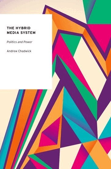 The hybrid media system : politics and power; Andrew Chadwick; 2013