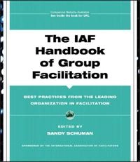 The IAF Handbook of Group Facilitation: Best Practices from the Leading Org; Editor:Sandor P. Schuman; 2005