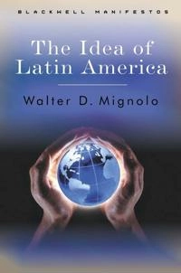The Idea of Latin America; Walter D. Mignolo; 1991