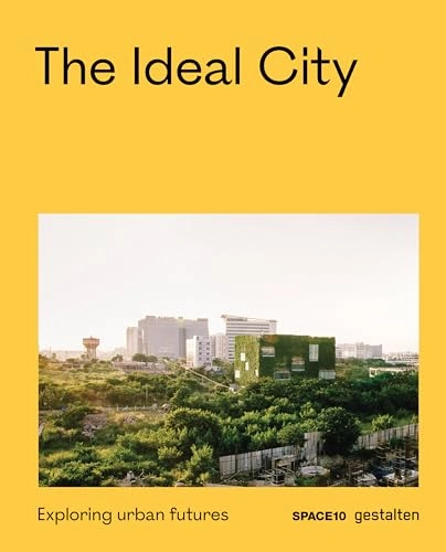 The ideal city exploring urban futures; Robert Klanten, Eliora Stuhler, gestalten, SPACE10; 2021