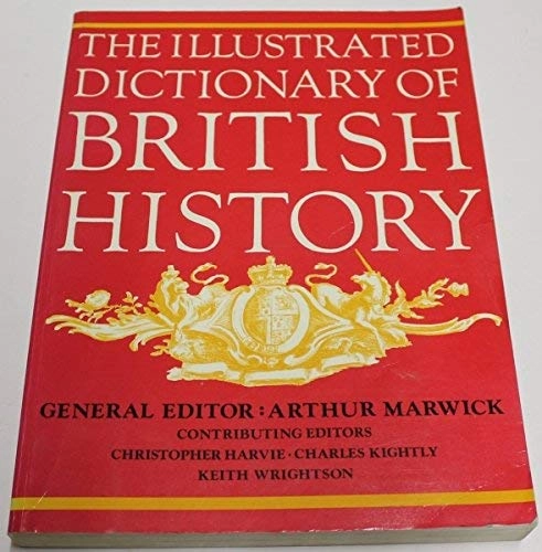 The illustrated dictionary of British history ; Arthur Marwick (editor); 1980