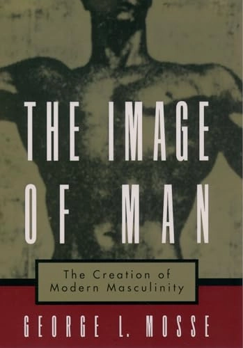 The image of man : the creation of modern masculinity; Mosse; 1996