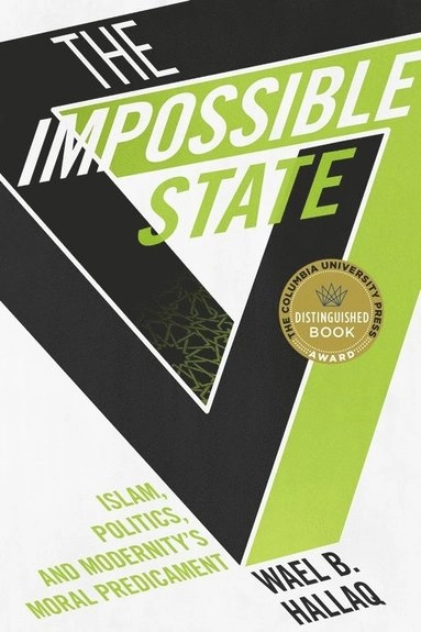 The impossible state : Islam, politics, and modernity's moral predicament; Wael B. Hallaq; 2013