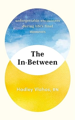 The in-between : unforgettable encounters during life's final moments; Hadley Vlahos; 2023