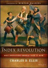 The Index Revolution: Why You Should Join It Now; Charles D. Ellis; 2016