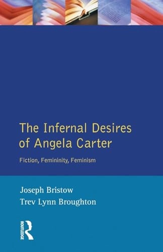 The infernal desires of Angela Carter : fiction, femininity, feminism; Joseph Bristow, Trev Lynn Broughton, Joseph Bristow; 1997