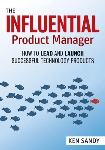 The influential product manager : how to lead and launch successful technology products; Ken Sandy; 2020
