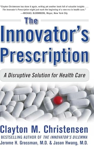 The innovator's prescription : a disruptive solution for health care; Clayton M. Christensen; 2009
