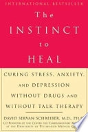 The Instinct to Heal: Curing Stress, Anxiety, and Depression Without Drugs and Without Talk Therapy; David Servan-Schreiber