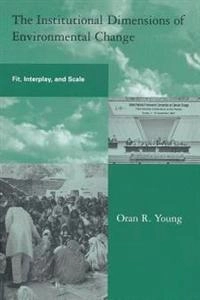 The institutional dimensions of environmental change : fit, interplay, and scale; Oran R. Young; 2002