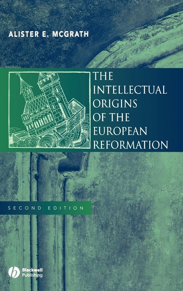 The Intellectual Origins of the European Reformation; Alister E. McGrath; 2003