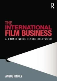The international film business : a market guide beyond Hollywood; Angus Finney; 2010