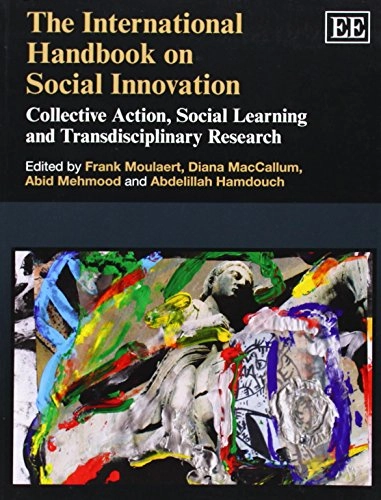 The international handbook on social innovation : collective action, social learning and transdisciplinary research; Frank Moulaert, Diana MacCallum, Abid Mehmood, Abdelillah Hamdouch; 2014