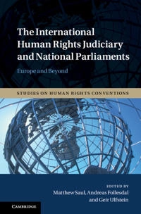The international human rights judiciary and national parliaments : Europe and beyond; Matthew Saul, Andreas Føllesdal, Geir Ulfstein; 2018