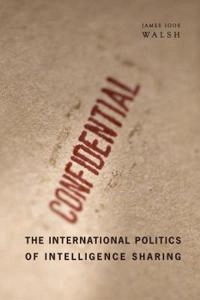 The international politics of intelligence sharing; James Igoe Walsh; 2010