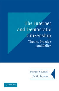 The Internet and democratic citizenship : theory, practice and policy; Stephen Coleman; 2009