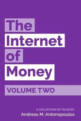 The Internet of money : a collection of talks · Volume two; Andreas M. Antonopoulos; 2017