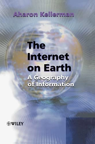 The Internet on Earth: A Geography of Information; Aharon Kellerman; 2002