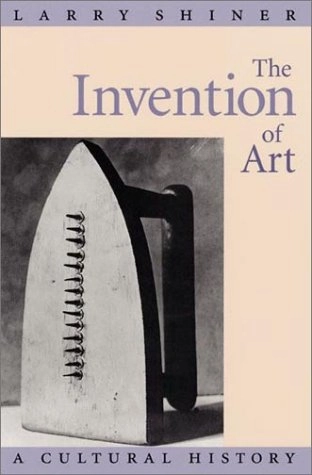 The invention of art : a cultural history; Larry E. Shiner; 2001