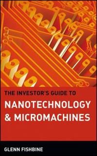 The Investor's Guide to Nanotechnology & Micromachines; Glenn Fishbine; 2002