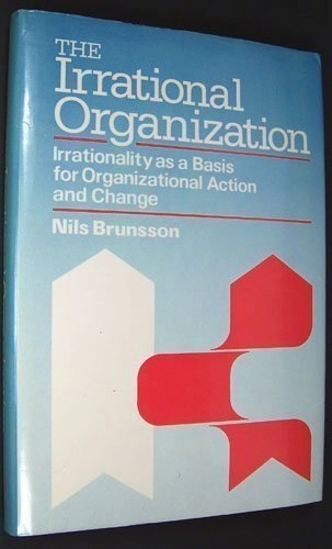 The irrational organization : irrationality as a basis for organizational action and change; Nils Brunsson; 1985