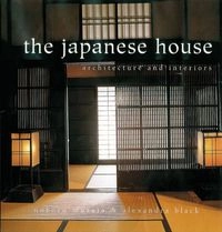 The Japanese House: Architecture and Interiors; Alexandra Black, Noboru Murata; 2000