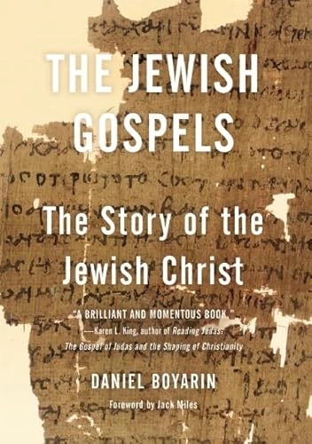 The Jewish Gospels : the story of the Jewish Christ; Daniel Boyarin; 2012