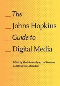 The Johns Hopkins guide to digital media; Marie-Laure Ryan, Lori Emerson, Benjamin J. Robertson; 2014
