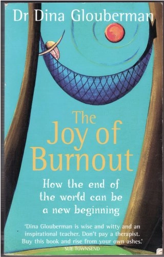 The Joy of Burnout: How the End of the World Can Be a New Beginning; Dr. Dina Glouberman; 2007