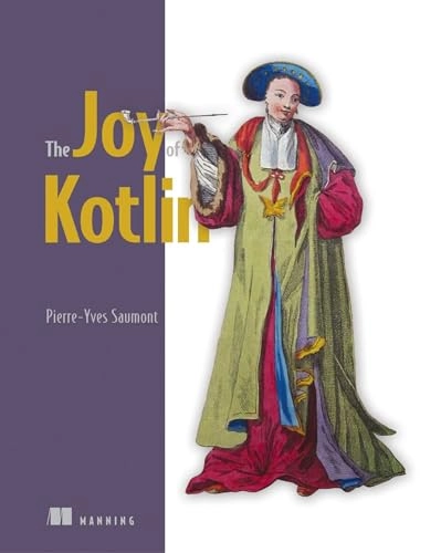 The joy of Kotlin [Elektronisk resurs]; Pierre Yves Saumont; -