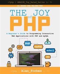 The Joy of PHP: A Beginner's Guide to Programming Interactive Web Applications with PHP and mySQL; Alan Forbes; 2015