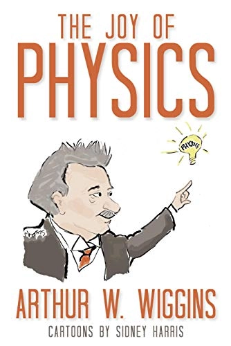 The joy of physics; Arthur W. Wiggins; 2007