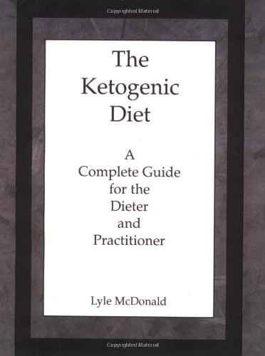 The Ketogenic Diet: A Complete Guide for the Dieter and Practitioner; Lyle McDonald