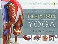 The key poses of Yoga : your guide to functional anatomy in yoga; Ray Long; 2008