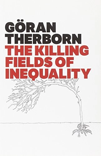 The Killing Fields of Inequality; Göran Therborn; 2013