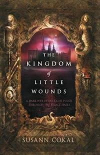 The Kingdom of Little Wounds; Susann Cokal; 2015
