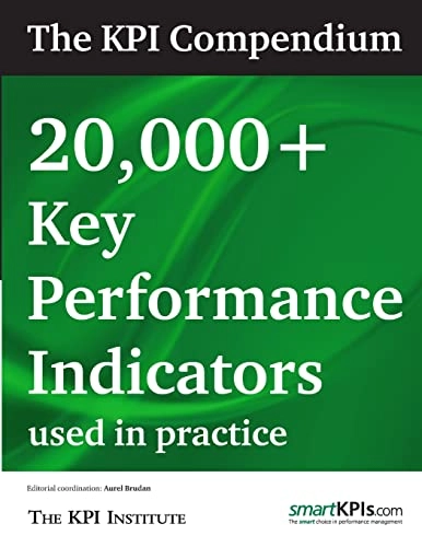 The KPI compendium : 20,000+ key performance indicators used in practice; Aurel Brudan; 2013