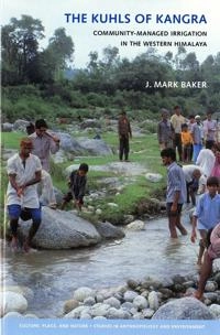 The kuhls of Kangra : community-managed irrigation in the Western Himalaya; J. Mark Baker; 2005