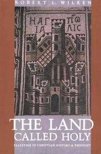 The land called holy : Palestine in Christian history and thought; Robert Louis Wilken; 1992