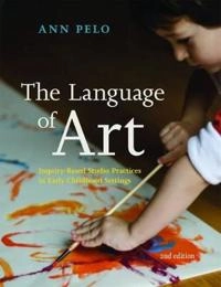 The language of art : inquiry-based studio practices in early childhood settings; Ann Pelo; 2016