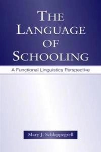The language of schooling : a functional linguistics perspective; Mary J. Schleppegrell; 2004