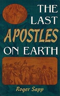 The Last Apostles on Earth; Roger W. Sapp